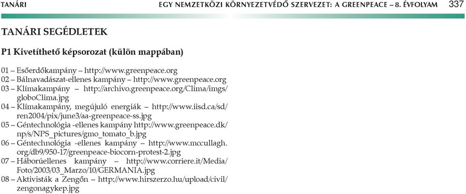 ca/sd/ ren2004/pix/june3/aa-greenpeace-ss.jpg 05 Géntechnológia -ellenes kampány http://www.greenpeace.dk/ np/s/nps_pictures/gmo_tomato_b.jpg 06 Géntechnológia -ellenes kampány http://www.