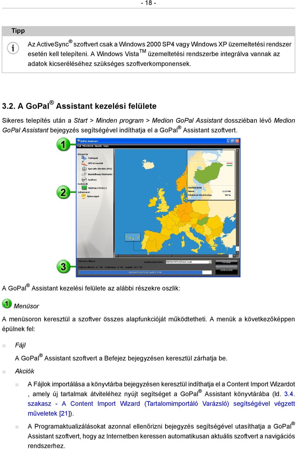 A GoPal Assistant kezelési felülete Sikeres telepítés után a Start > Minden program > Medion GoPal Assistant dossziéban lévő Medion GoPal Assistant bejegyzés segítségével indíthatja el a GoPal