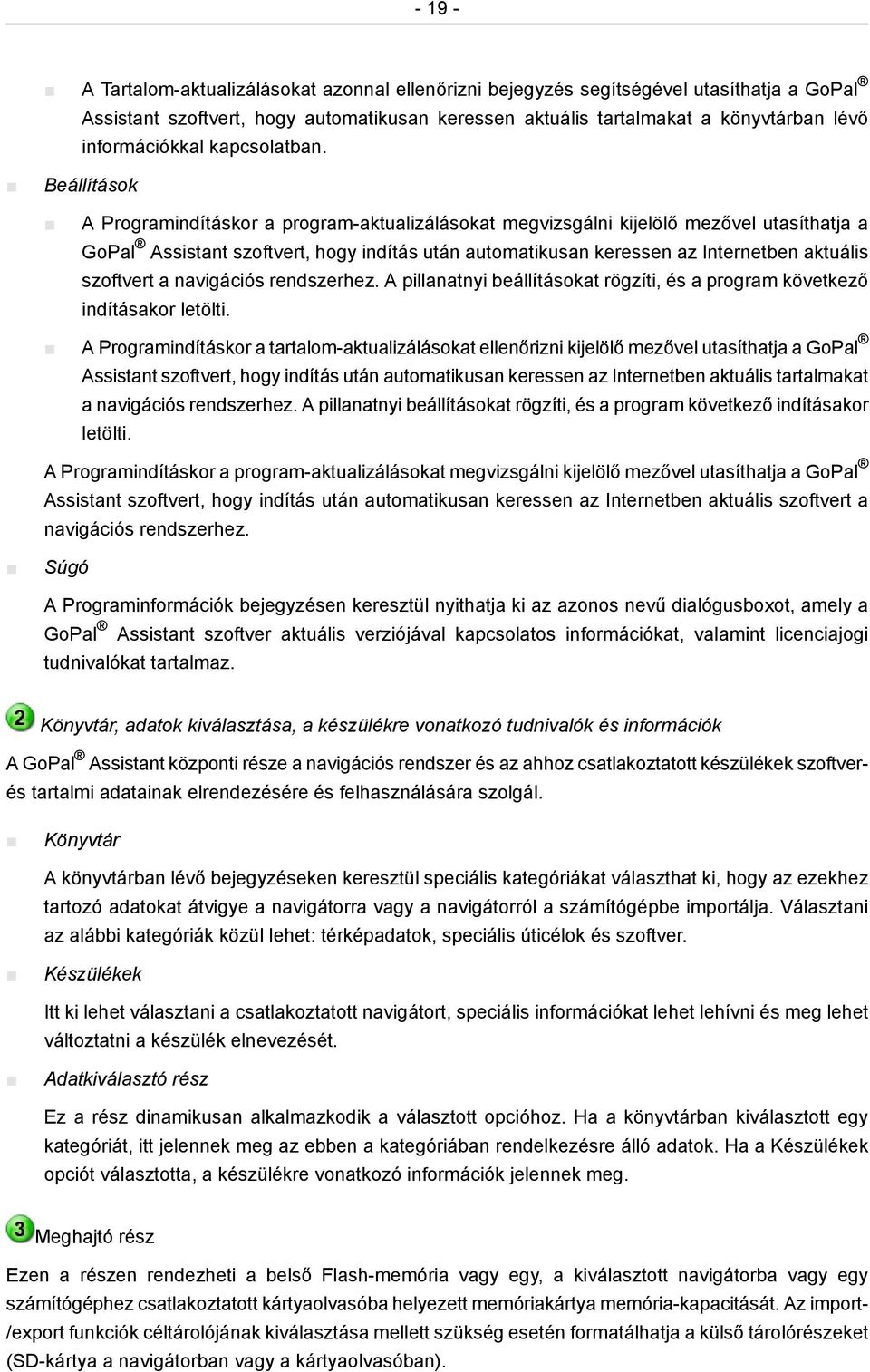 Beállítások A Programindításkor a program-aktualizálásokat megvizsgálni kijelölő mezővel utasíthatja a GoPal Assistant szoftvert, hogy indítás után automatikusan keressen az Internetben aktuális