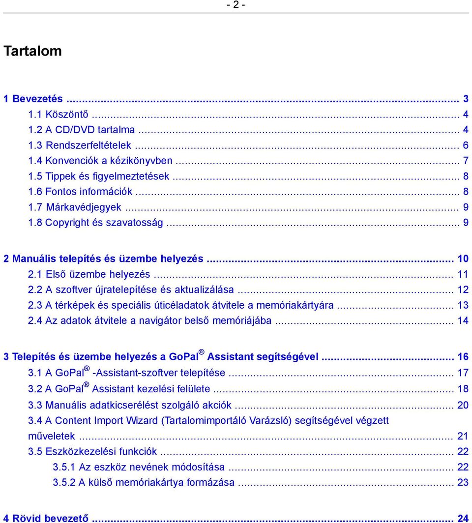 3 A térképek és speciális úticéladatok átvitele a memóriakártyára... 13 2.4 Az adatok átvitele a navigátor belső memóriájába... 14 3 Telepítés és üzembe helyezés a GoPal Assistant segítségével... 16 3.