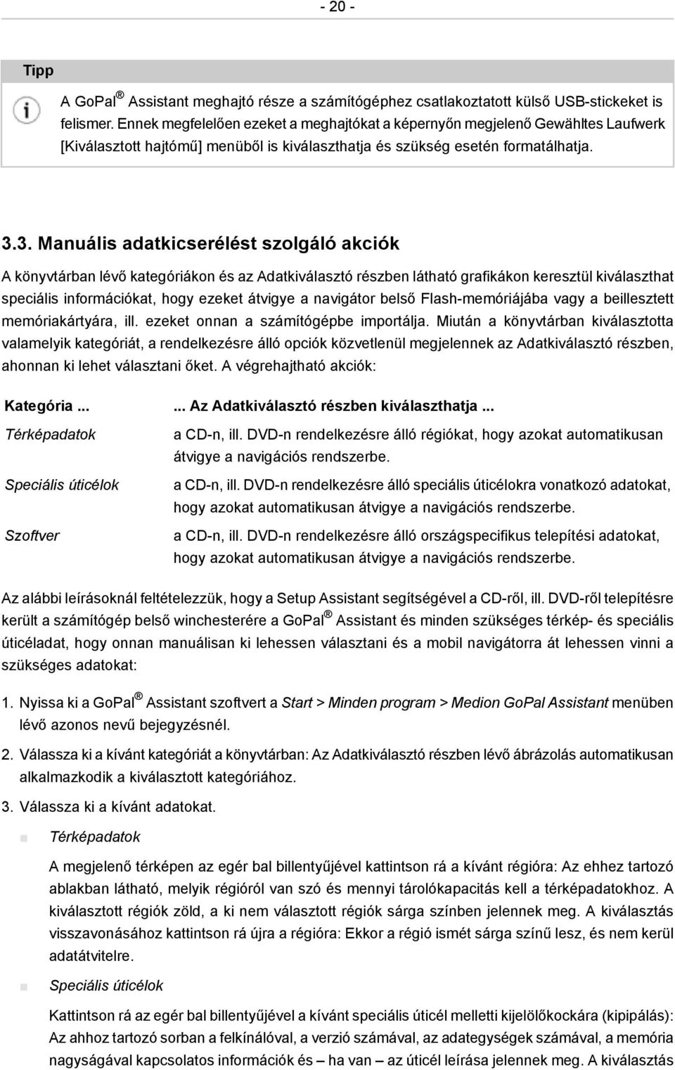 3. Manuális adatkicserélést szolgáló akciók A könyvtárban lévő kategóriákon és az Adatkiválasztó részben látható grafikákon keresztül kiválaszthat speciális információkat, hogy ezeket átvigye a