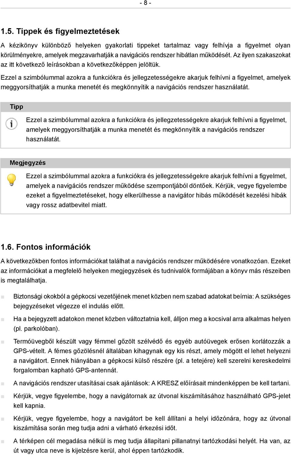 Az ilyen szakaszokat az itt következő leírásokban a következőképpen jelöltük.