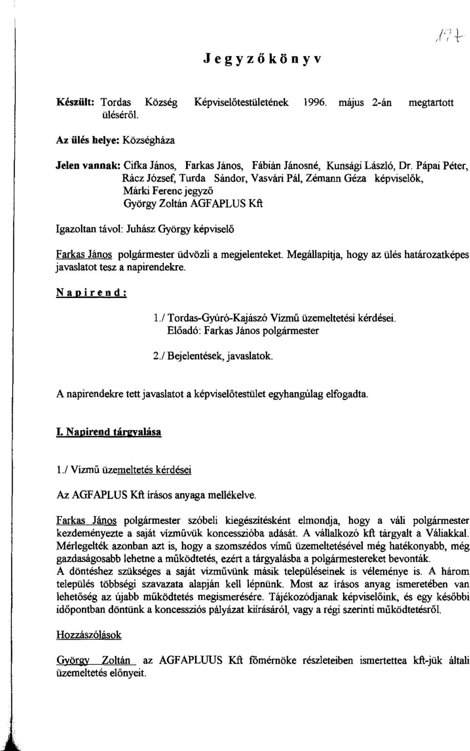 a megjelenteket. Megállapítja, hogy az ülés határozatképes javaslatot tesz a napirendekre. Napirend: I.I Tordas-Gyúró-Kajászó Vízmű üzemeltetési kérdései. 2.1 Bejelentések, javaslatok.