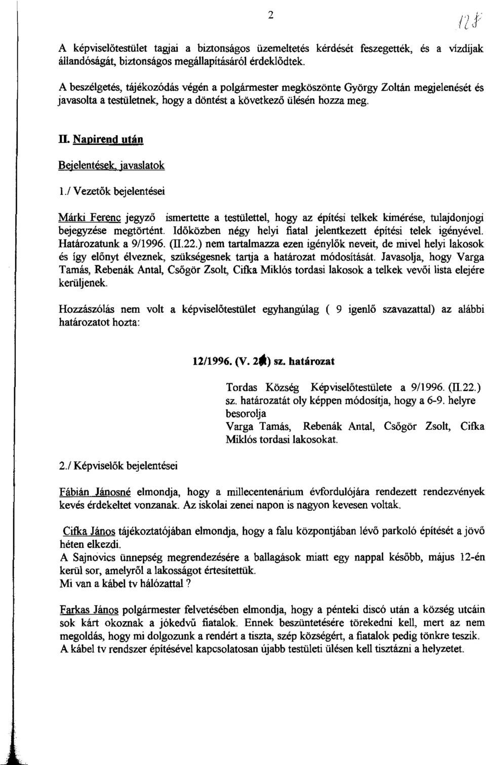 Napirend után Bejelentések, javaslatok 1./ Vezetők bejelentései Márki Ferenc jegyző ismertette a testülettel, hogy az építési telkek kimérése, tulajdonjogi bejegyzése megtörtént.