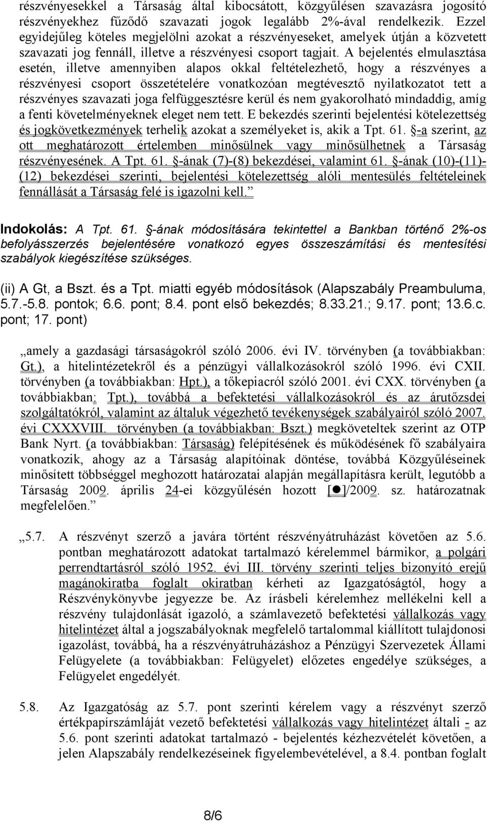 A bejelentés elmulasztása esetén, illetve amennyiben alapos okkal feltételezhető, hogy a részvényes a részvényesi csoport összetételére vonatkozóan megtévesztő nyilatkozatot tett a részvényes