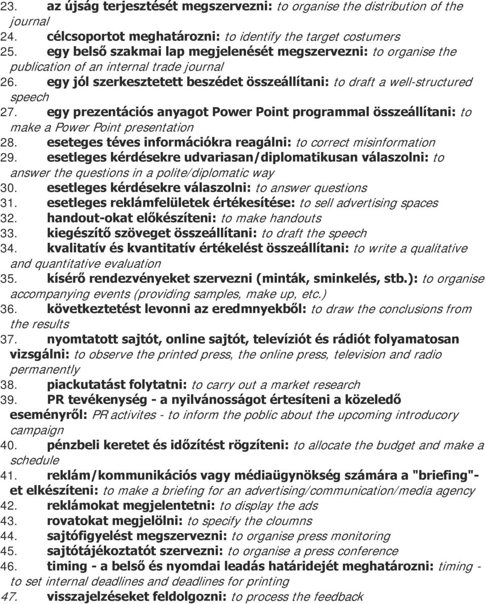 egy prezentációs anyagot Power Point programmal összeállítani: to make a Power Point presentation 28. eseteges téves információkra reagálni: to correct misinformation 29.