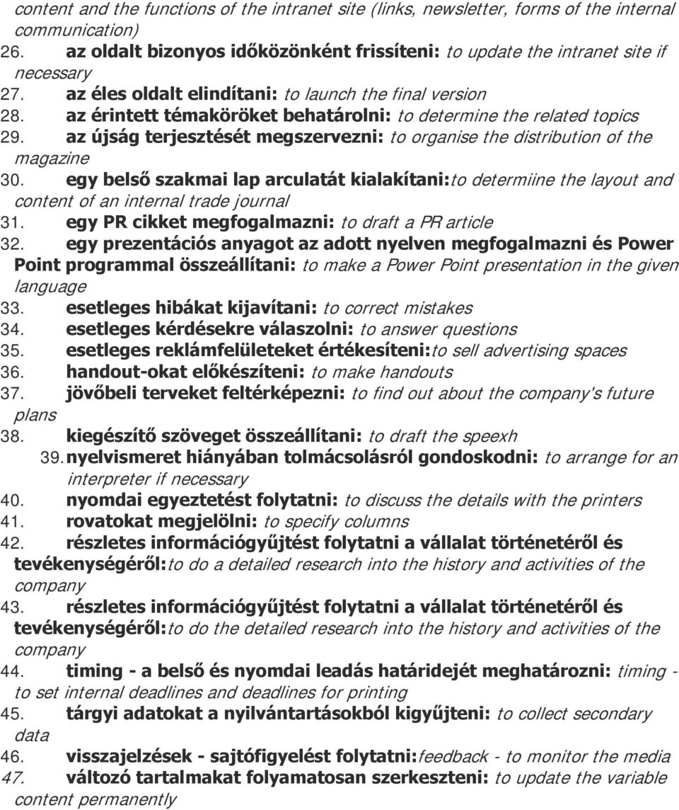 az újság terjesztését megszervezni: to organise the distribution of the magazine 30. egy belső szakmai lap arculatát kialakítani:to determiine the layout and content of an internal trade journal 31.