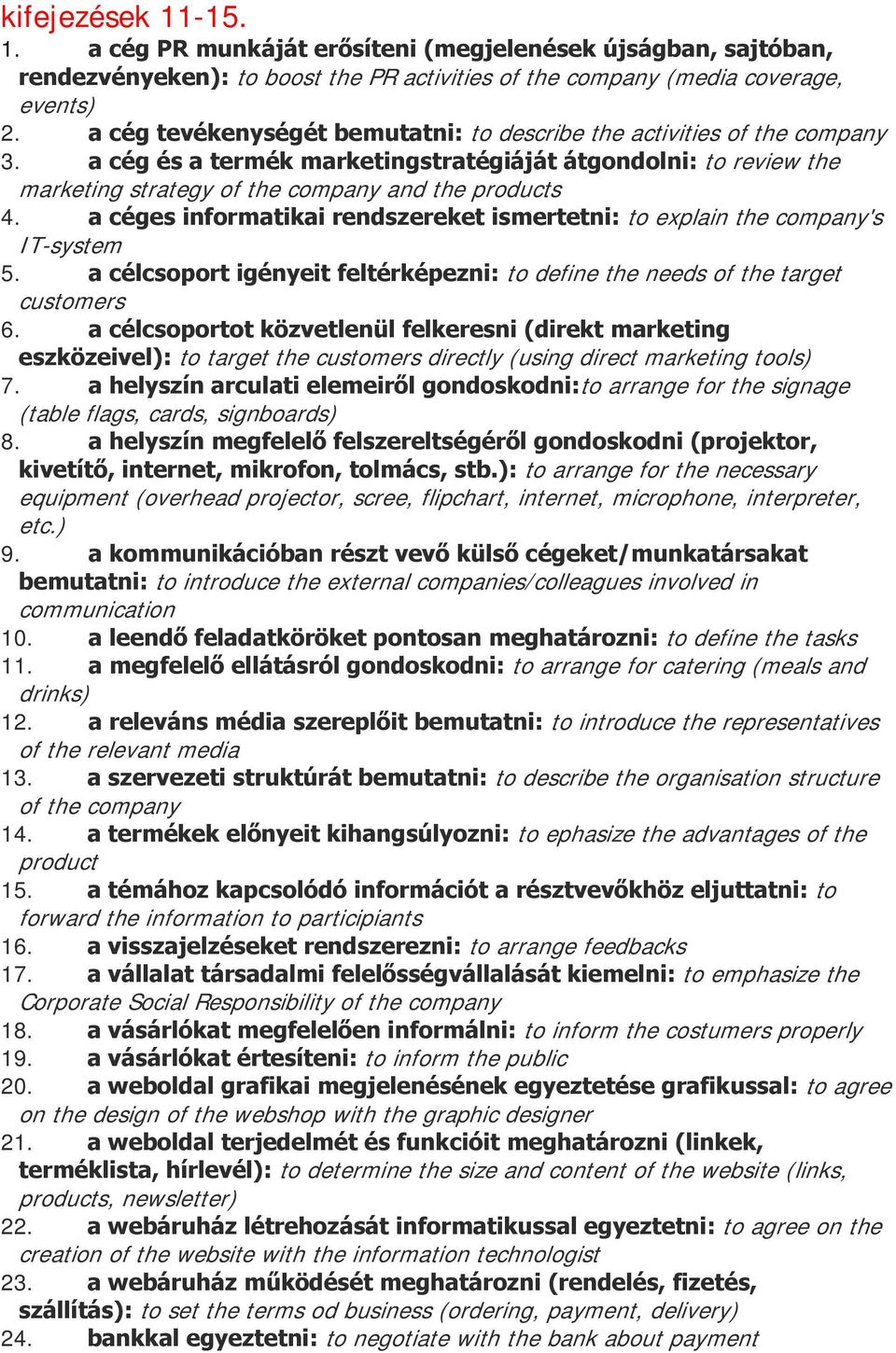 a céges informatikai rendszereket ismertetni: to explain the company's IT-system 5. a célcsoport igényeit feltérképezni: to define the needs of the target customers 6.