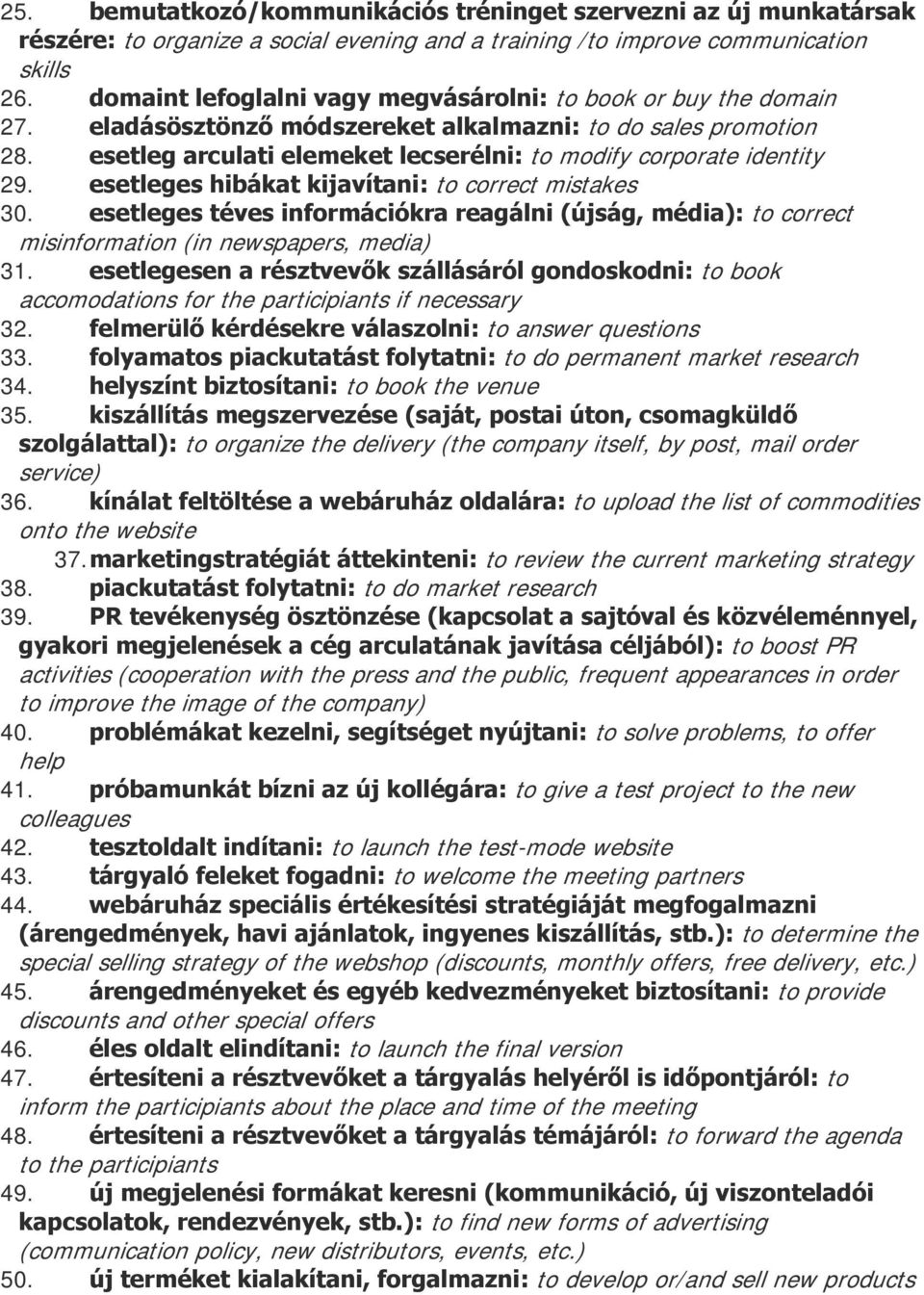 esetleg arculati elemeket lecserélni: to modify corporate identity 29. esetleges hibákat kijavítani: to correct mistakes 30.