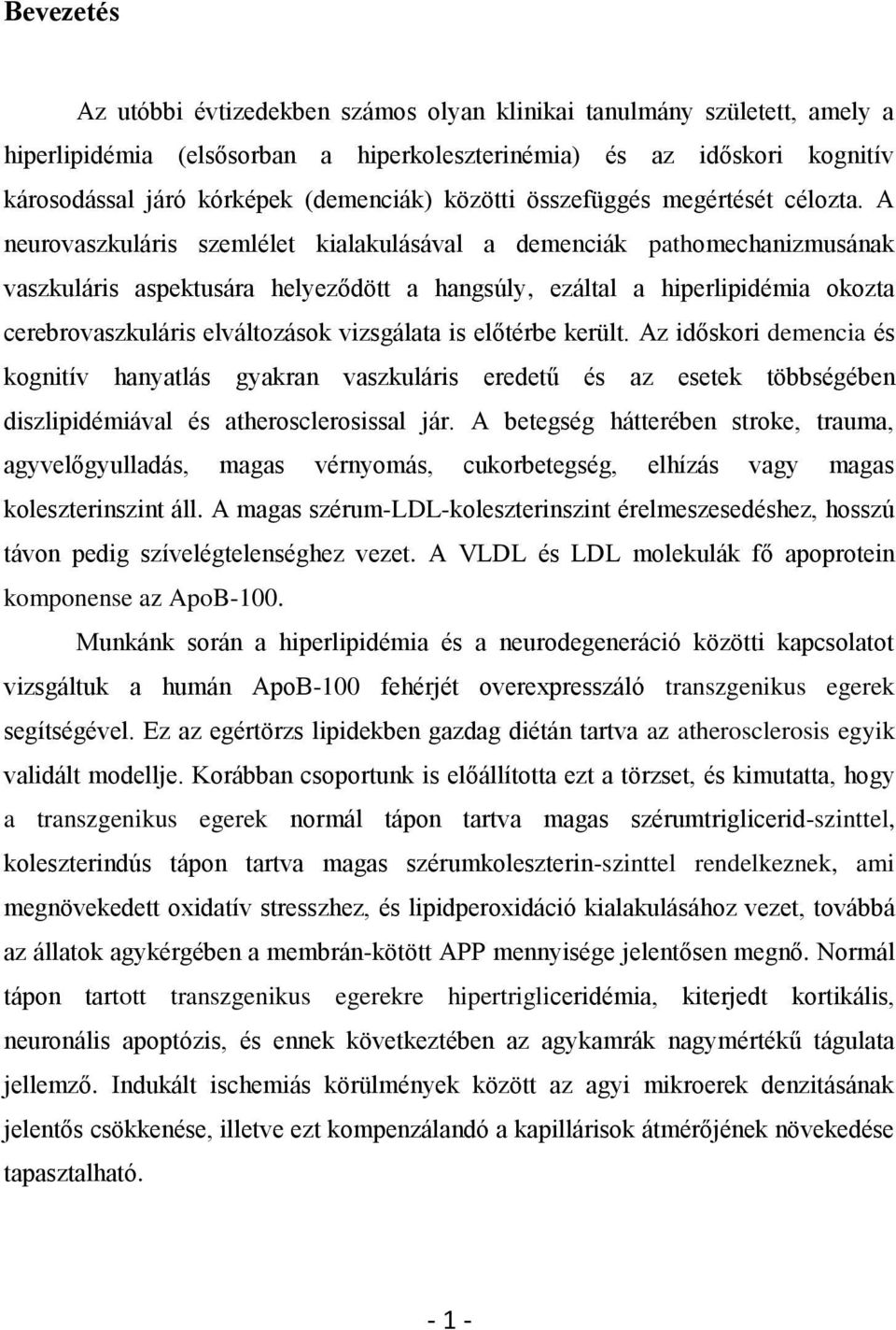 A neurovaszkuláris szemlélet kialakulásával a demenciák pathomechanizmusának vaszkuláris aspektusára helyeződött a hangsúly, ezáltal a hiperlipidémia okozta cerebrovaszkuláris elváltozások vizsgálata