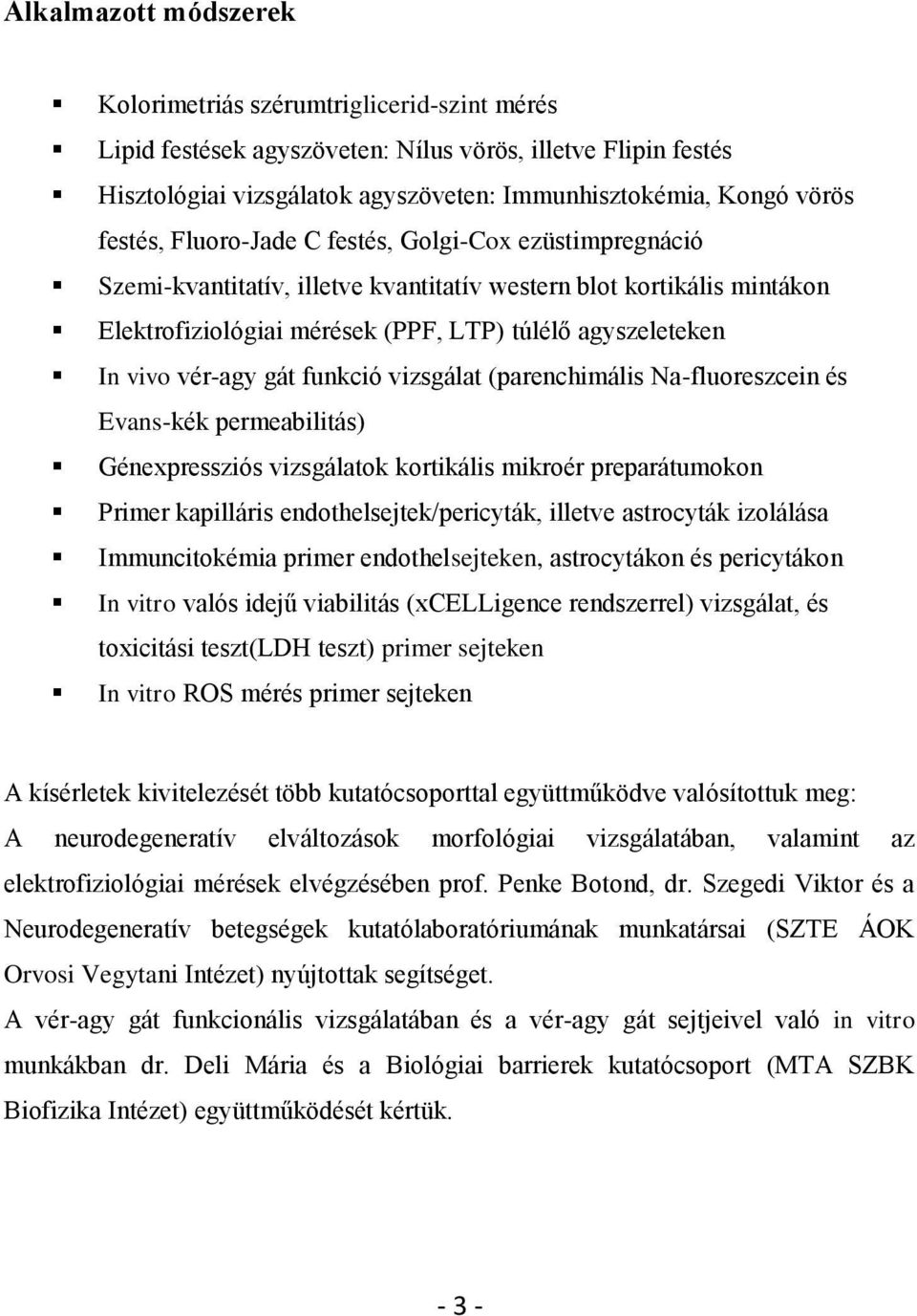 vér-agy gát funkció vizsgálat (parenchimális Na-fluoreszcein és Evans-kék permeabilitás) Génexpressziós vizsgálatok kortikális mikroér preparátumokon Primer kapilláris endothelsejtek/pericyták,