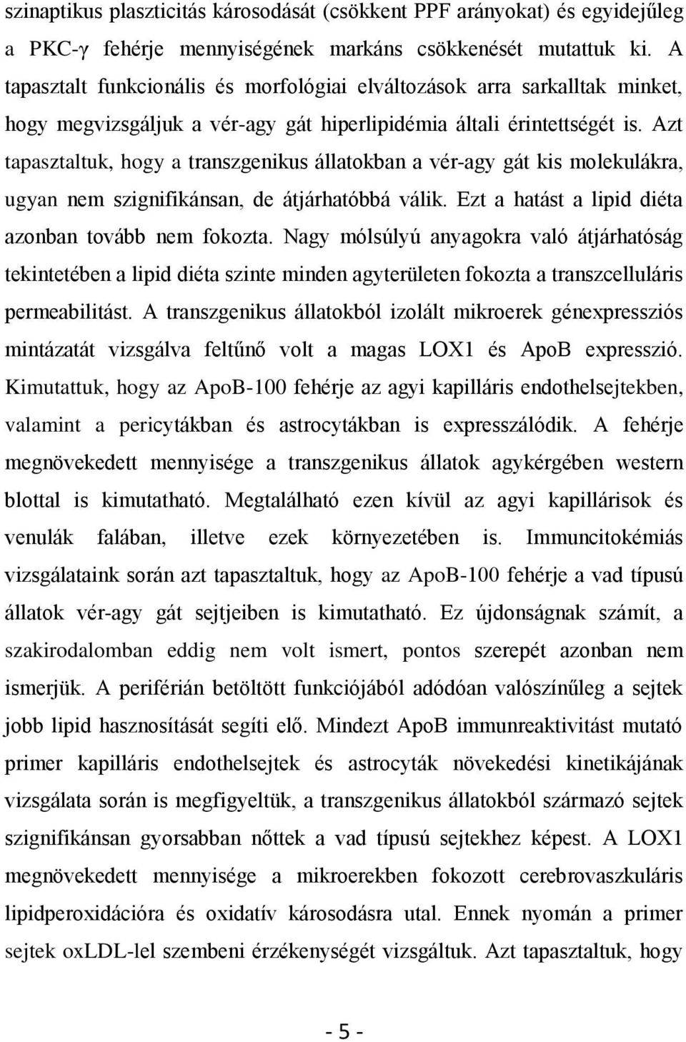 Azt tapasztaltuk, hogy a transzgenikus állatokban a vér-agy gát kis molekulákra, ugyan nem szignifikánsan, de átjárhatóbbá válik. Ezt a hatást a lipid diéta azonban tovább nem fokozta.