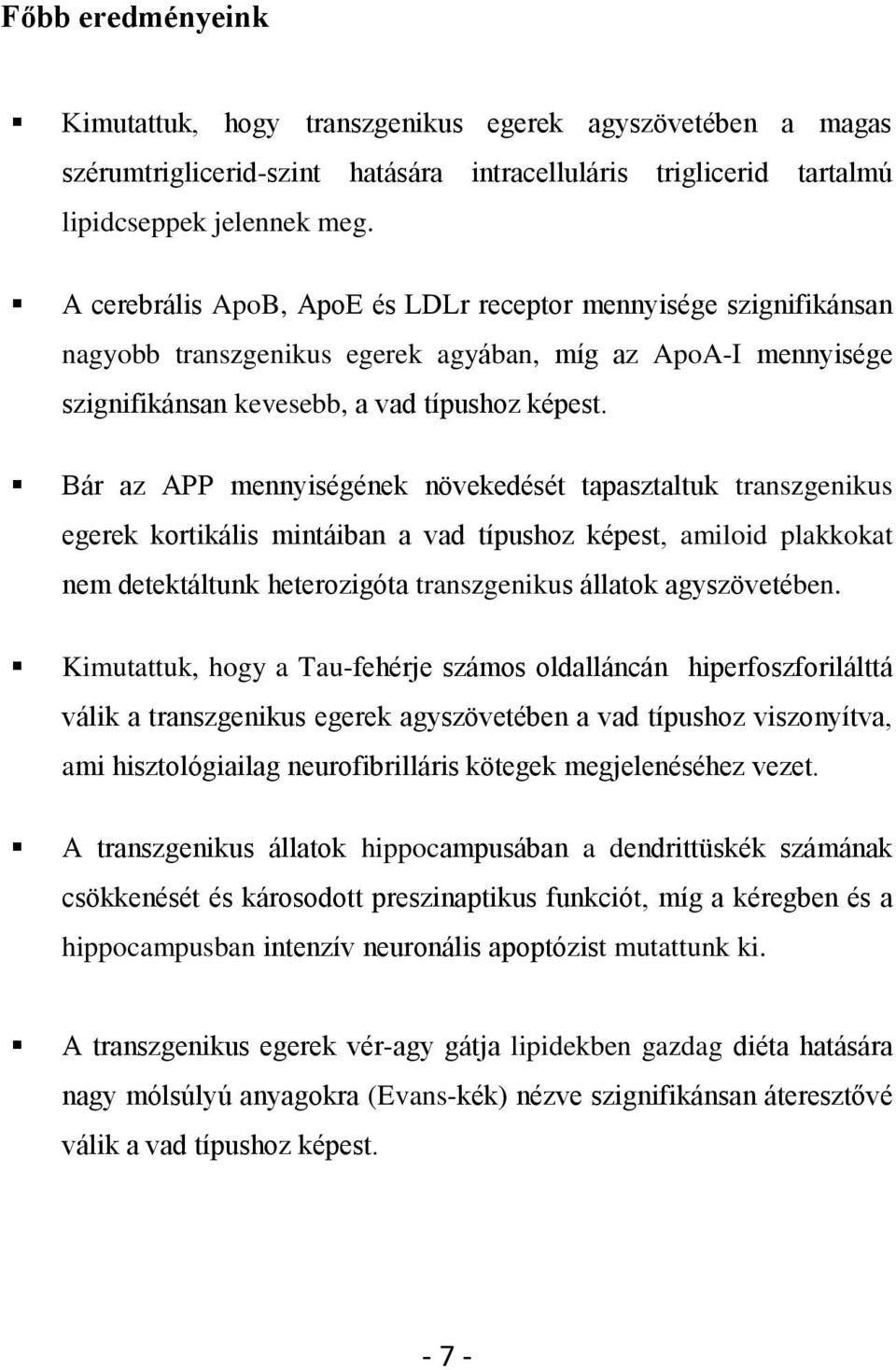 Bár az APP mennyiségének növekedését tapasztaltuk transzgenikus egerek kortikális mintáiban a vad típushoz képest, amiloid plakkokat nem detektáltunk heterozigóta transzgenikus állatok agyszövetében.