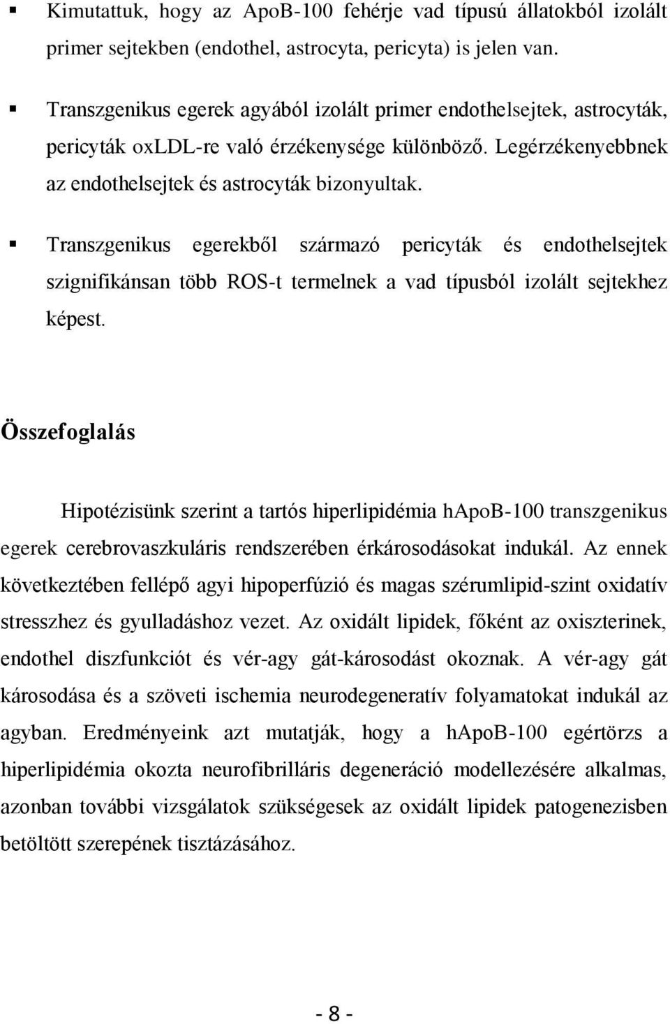 Transzgenikus egerekből származó pericyták és endothelsejtek szignifikánsan több ROS-t termelnek a vad típusból izolált sejtekhez képest.