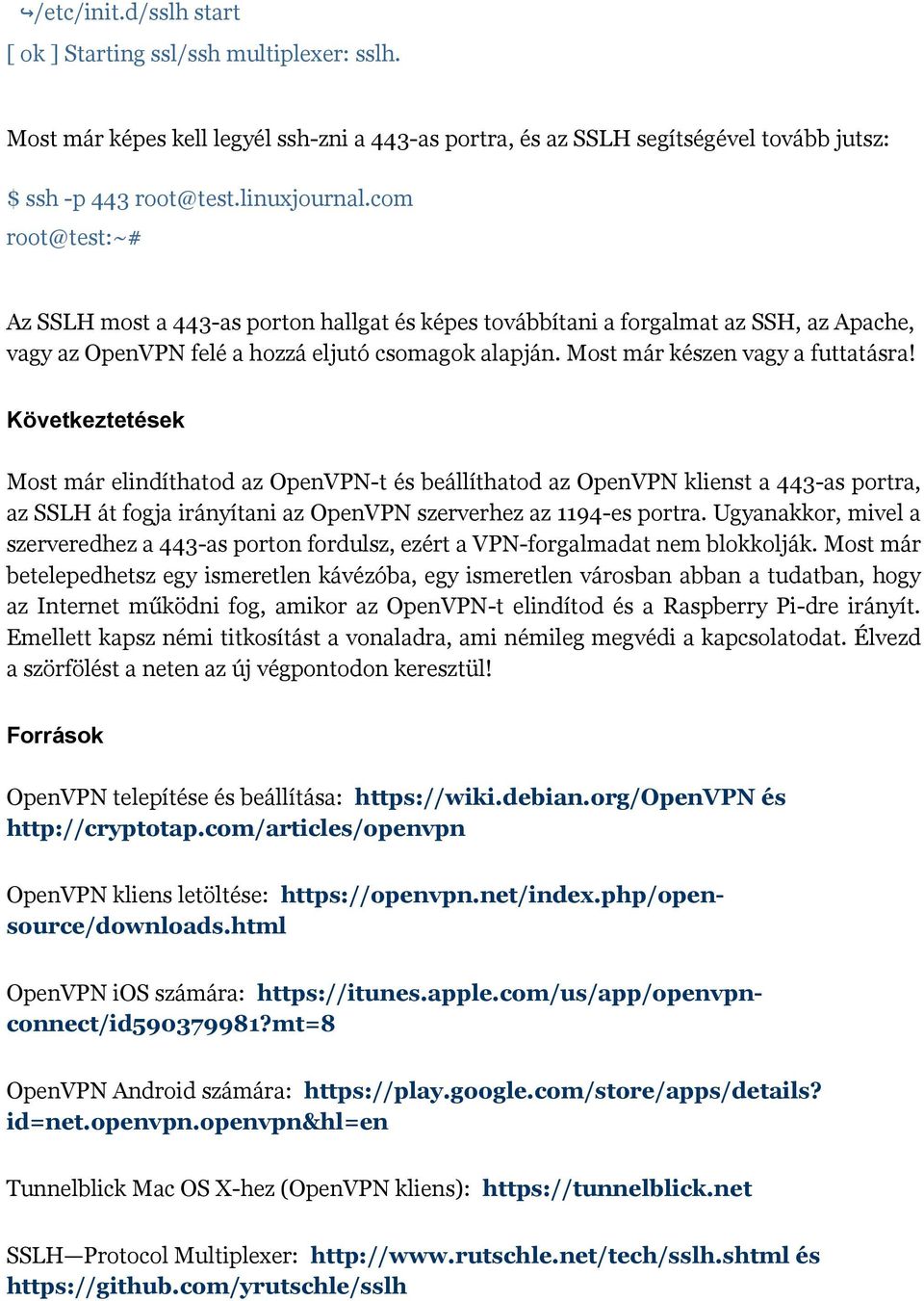 Következtetések Most már elindíthatod az OpenVPN-t és beállíthatod az OpenVPN klienst a 443-as portra, az SSLH át fogja irányítani az OpenVPN szerverhez az 1194-es portra.
