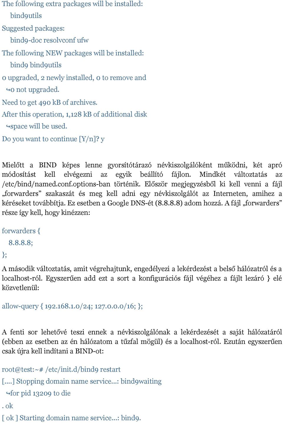 y Mielőtt a BIND képes lenne gyorsítótárazó névkiszolgálóként működni, két apró módosítást kell elvégezni az egyik beállító fájlon. Mindkét változtatás az /etc/bind/named.conf.options-ban történik.