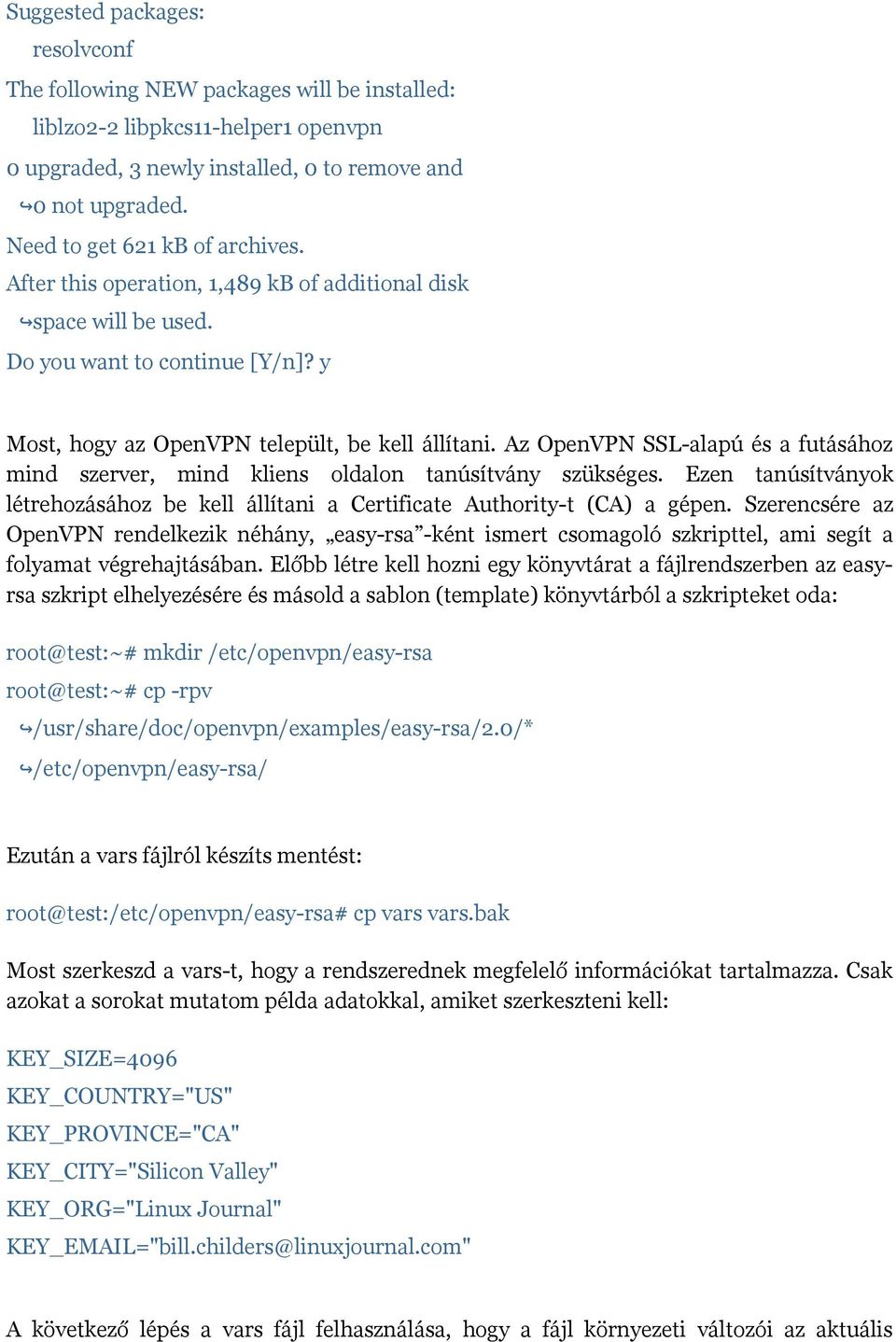 Az OpenVPN SSL-alapú és a futásához mind szerver, mind kliens oldalon tanúsítvány szükséges. Ezen tanúsítványok létrehozásához be kell állítani a Certificate Authority-t (CA) a gépen.