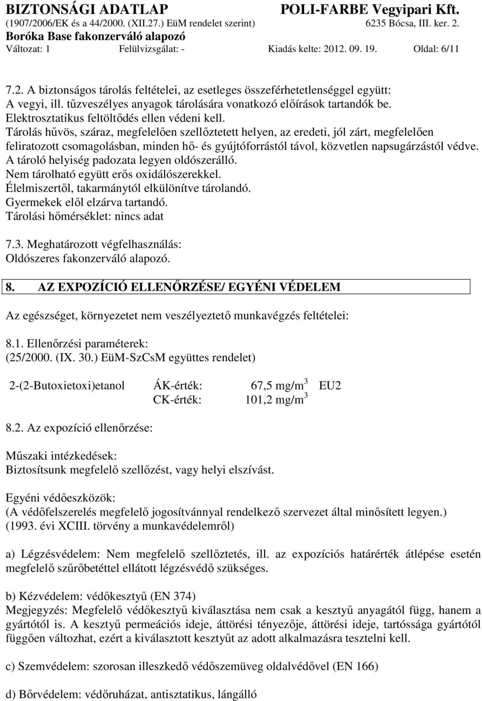 Tárolás hűvös, száraz, megfelelően szellőztetett helyen, az eredeti, jól zárt, megfelelően feliratozott csomagolásban, minden hő- és gyújtóforrástól távol, közvetlen napsugárzástól védve.