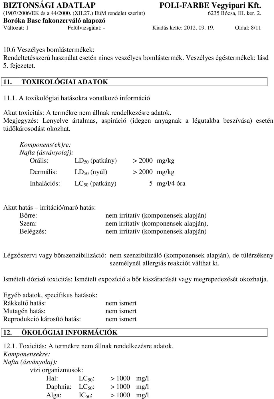 Megjegyzés: Lenyelve ártalmas, aspiráció (idegen anyagnak a légutakba beszívása) esetén tüdőkárosodást okozhat.