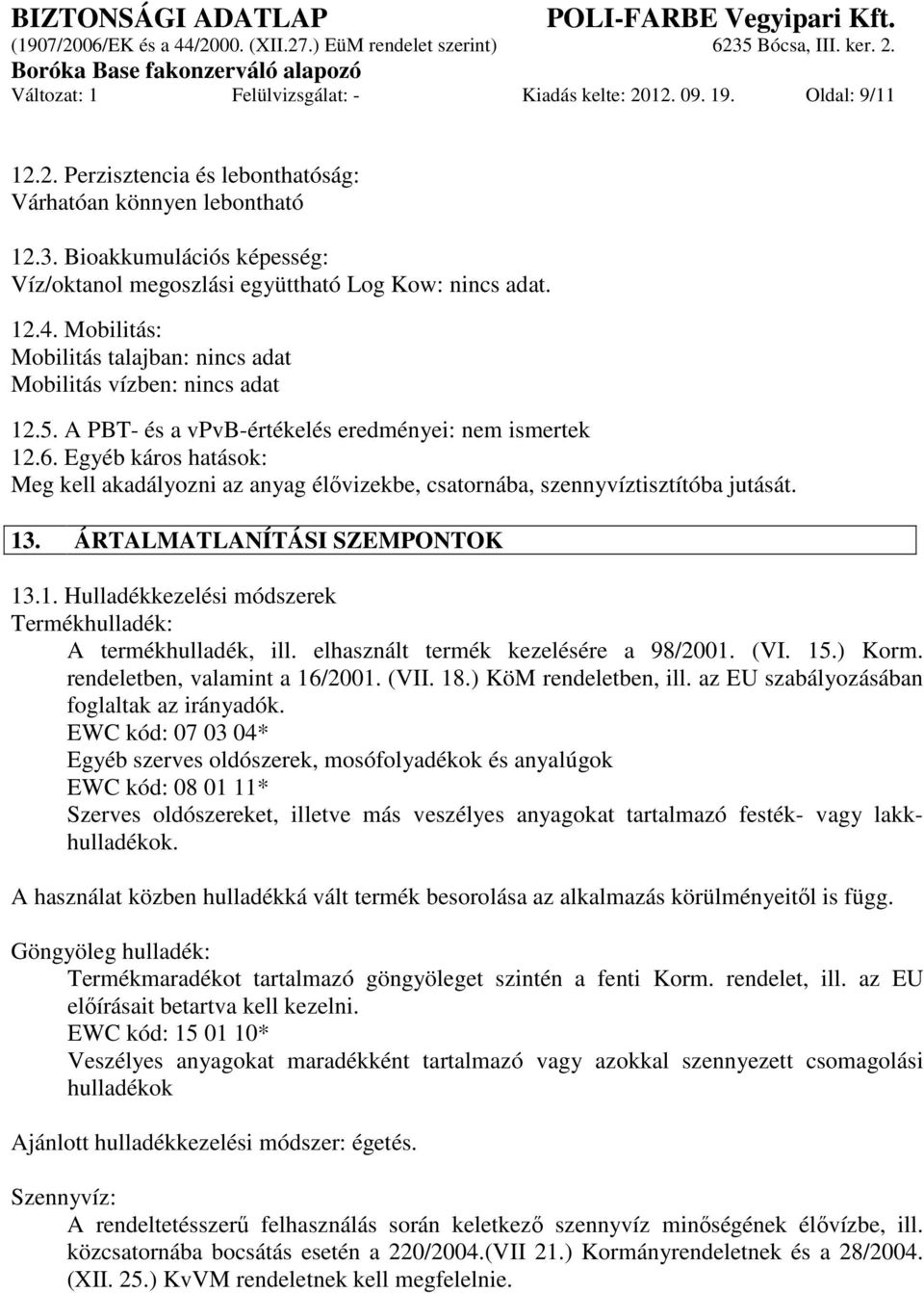 Egyéb káros hatások: Meg kell akadályozni az anyag élővizekbe, csatornába, szennyvíztisztítóba jutását. 13. ÁRTALMATLANÍTÁSI SZEMPONTOK 13.1. Hulladékkezelési módszerek Termékhulladék: A termékhulladék, ill.