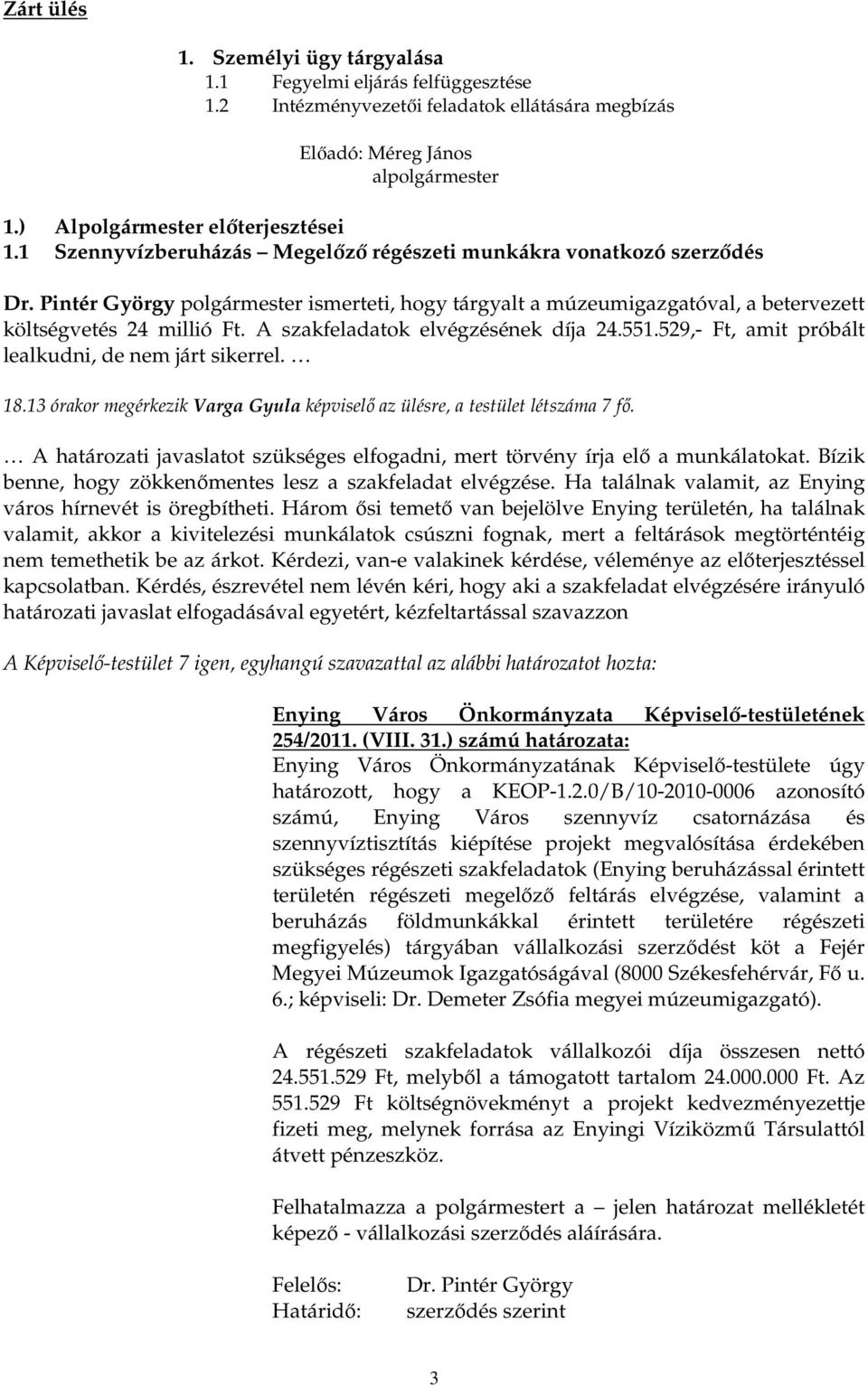 A szakfeladatok elvégzésének díja 24.551.529,- Ft, amit próbált lealkudni, de nem járt sikerrel. 18.13 órakor megérkezik Varga Gyula képviselı az ülésre, a testület létszáma 7 fı.