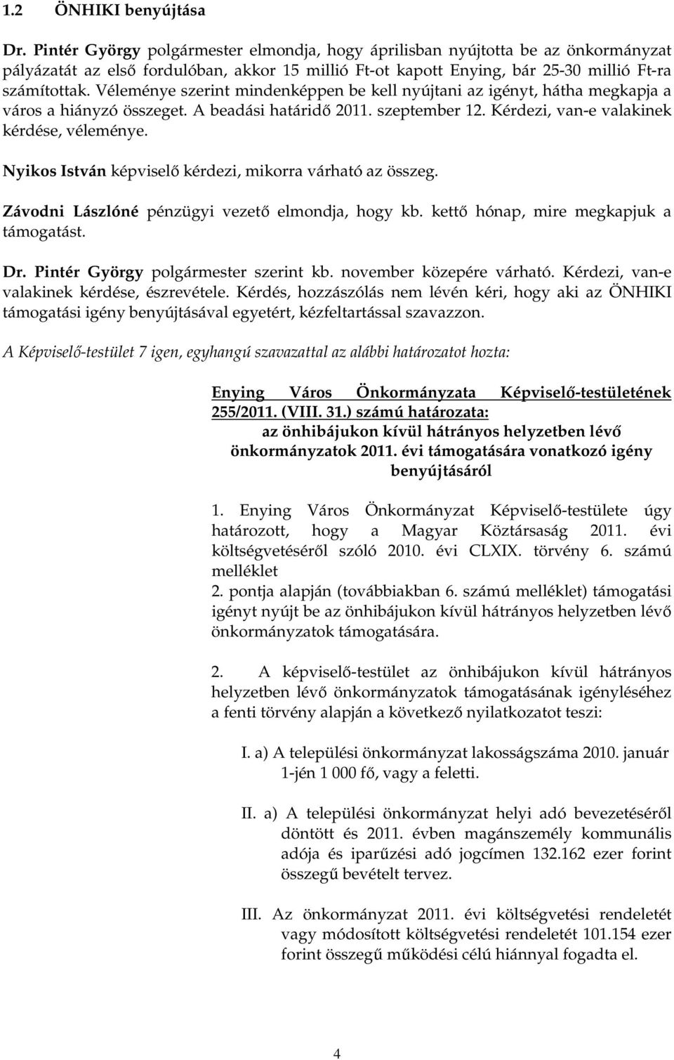 Véleménye szerint mindenképpen be kell nyújtani az igényt, hátha megkapja a város a hiányzó összeget. A beadási határidı 2011. szeptember 12. Kérdezi, van-e valakinek kérdése, véleménye.