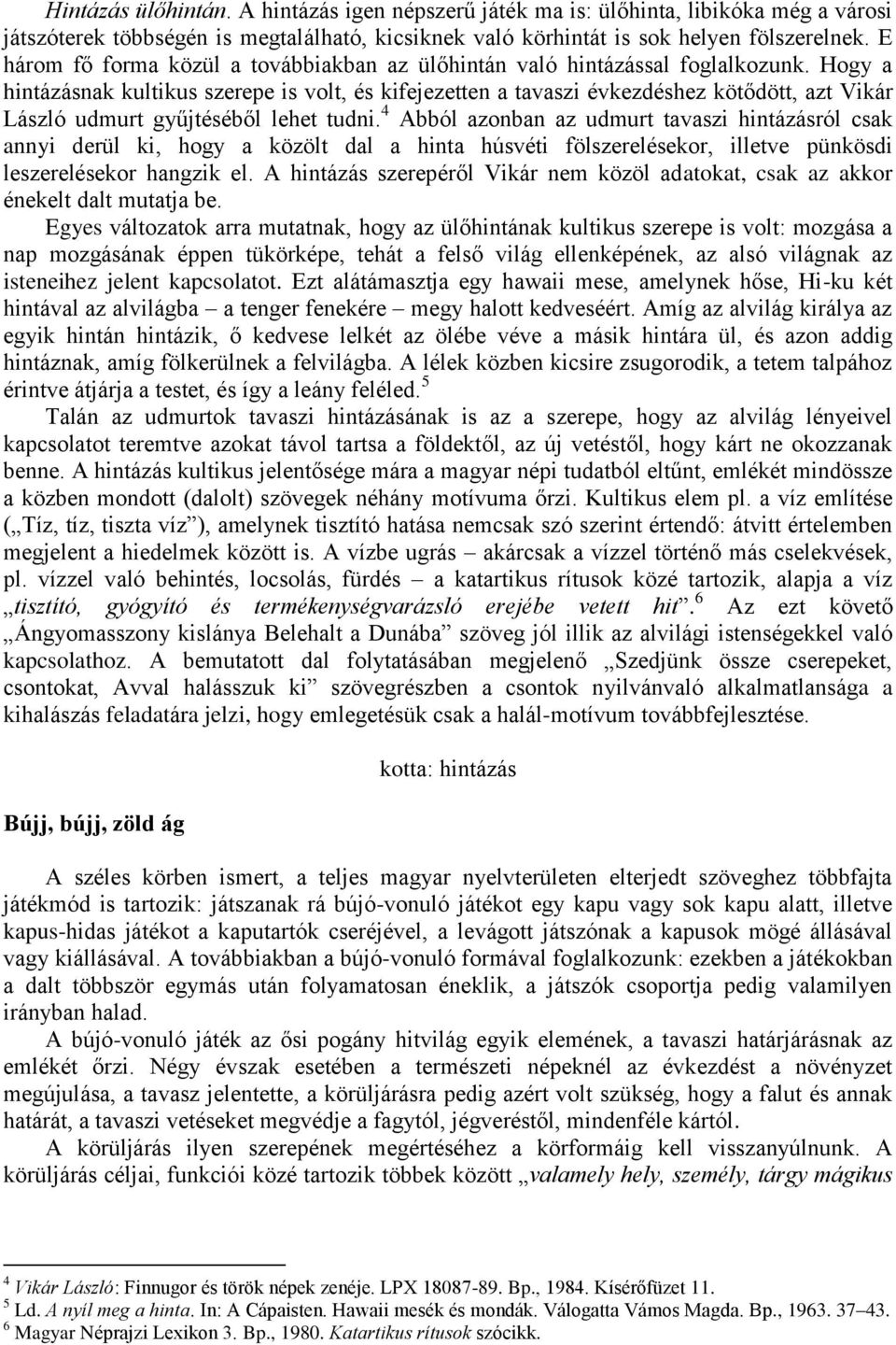 Hogy a hintázásnak kultikus szerepe is volt, és kifejezetten a tavaszi évkezdéshez kötődött, azt Vikár László udmurt gyűjtéséből lehet tudni.