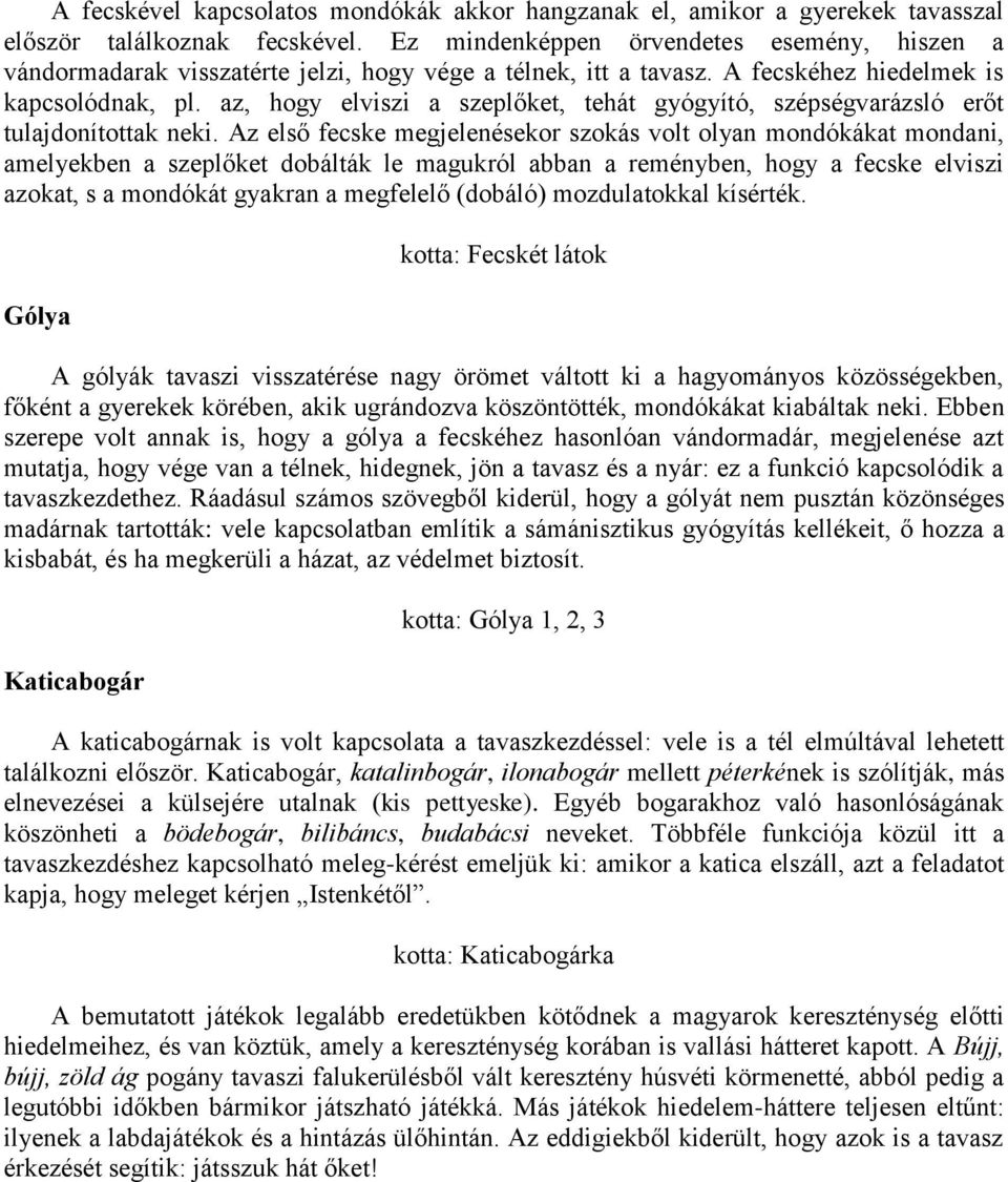 az, hogy elviszi a szeplőket, tehát gyógyító, szépségvarázsló erőt tulajdonítottak neki.