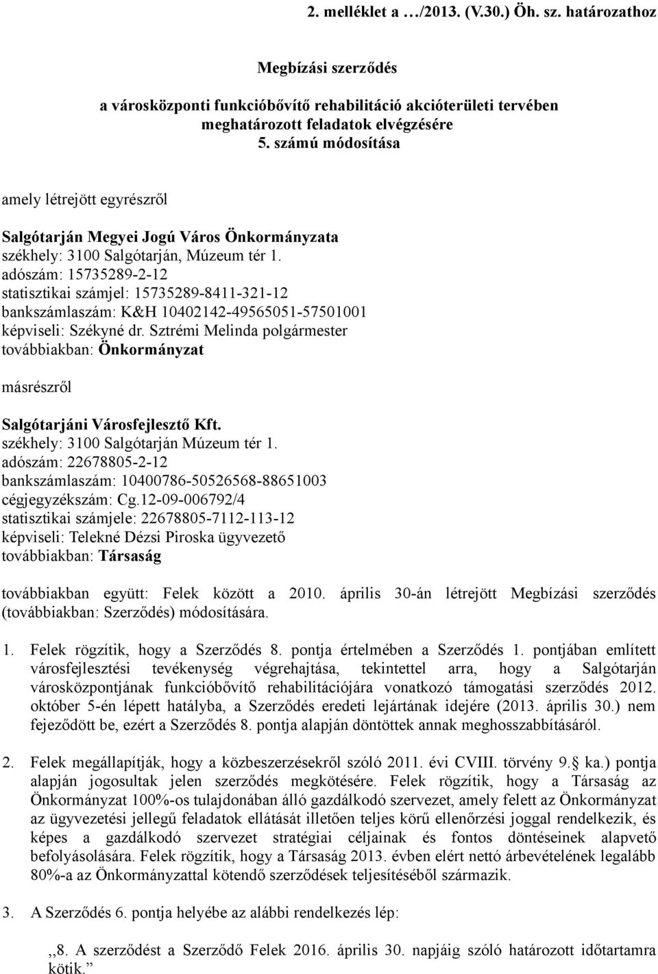 adószám: 15735289-2-12 statisztikai számjel: 15735289-8411-321-12 bankszámlaszám: K&H 10402142-49565051-57501001 képviseli: Székyné dr.