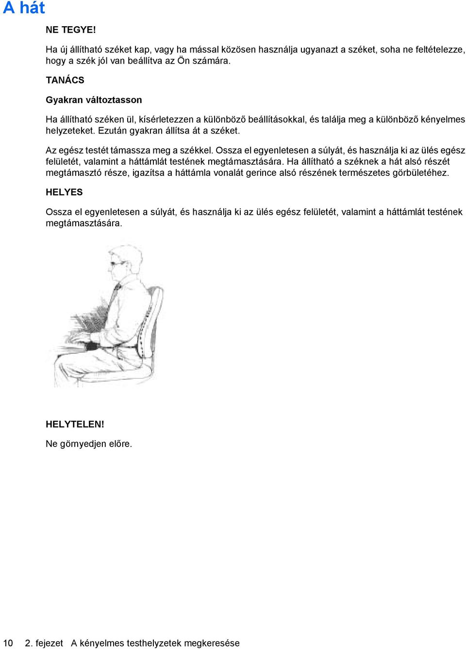 Az egész testét támassza meg a székkel. Ossza el egyenletesen a súlyát, és használja ki az ülés egész felületét, valamint a háttámlát testének megtámasztására.