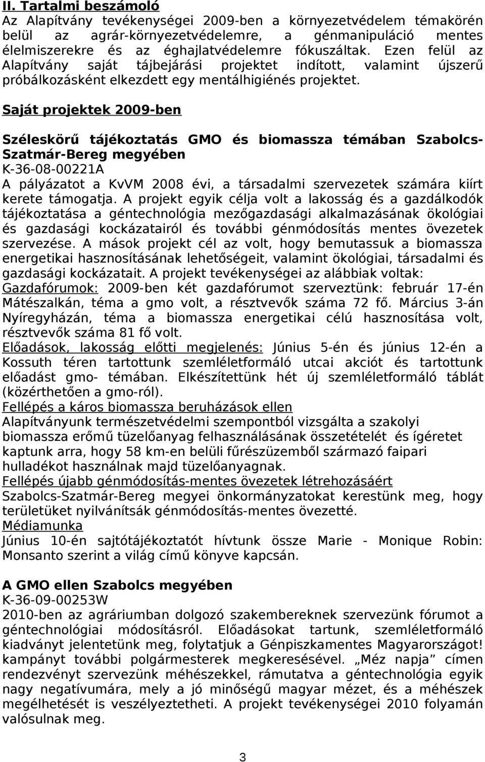 Saját projektek 2009-ben Széleskörű tájékoztatás GMO és biomassza témában Szabolcs- Szatmár-Bereg megyében K-36-08-00221A A pályázatot a KvVM 2008 évi, a társadalmi szervezetek számára kiírt kerete