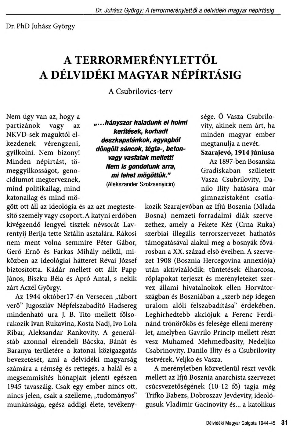 kezdenek vérengzeni, döngölt sáncok, tégla-, beton Szarajevó, 1914 júniusa gyilkolni. Nem bizony! vagy vasfalak mellett!