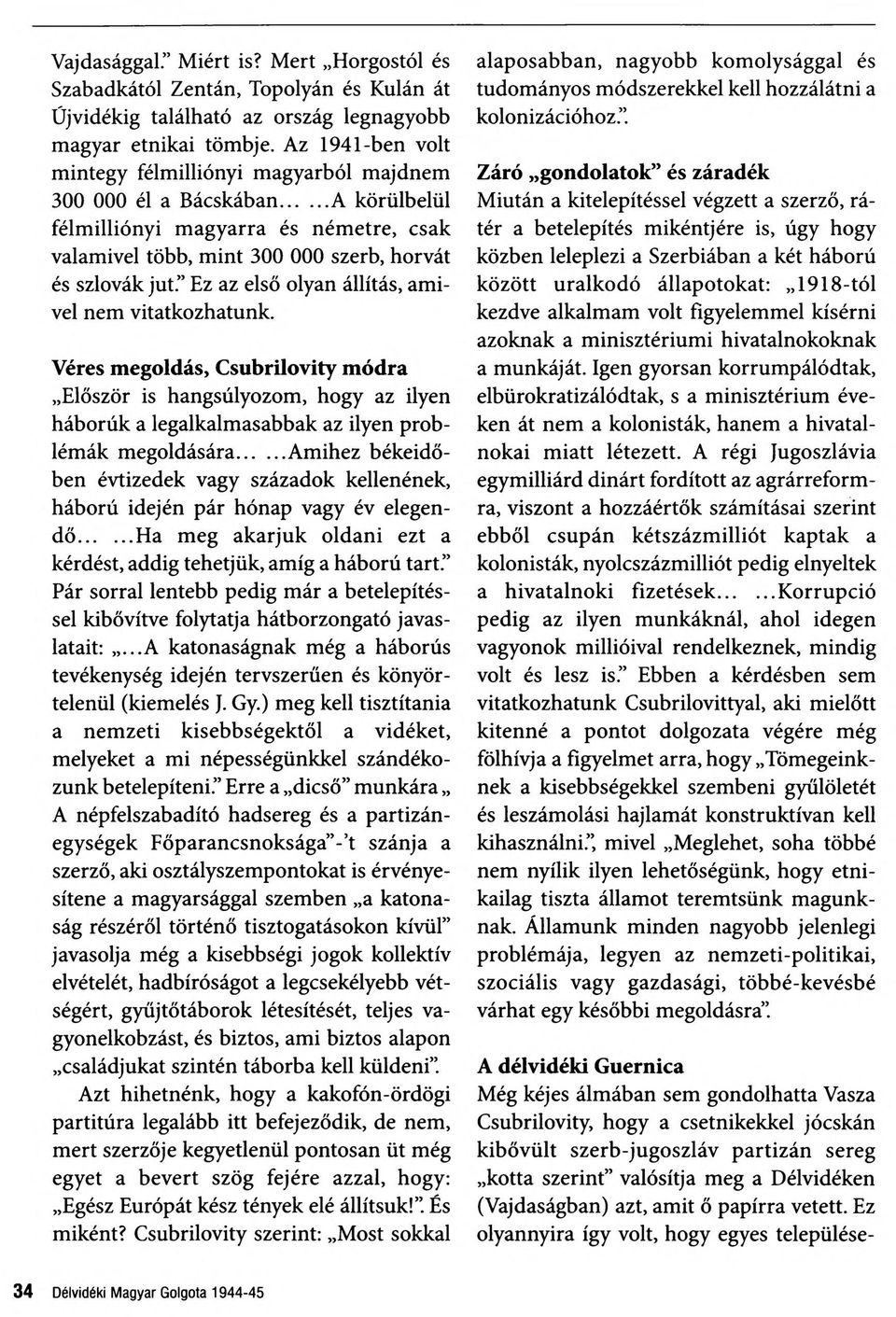 Ez az első olyan állítás, ami vel nem vitatkozhatunk. Véres megoldás, Csubrilovity módra Először is hangsúlyozom, hogy az ilyen háborúk a legalkalmasabbak az ilyen prob lémák megoldására.