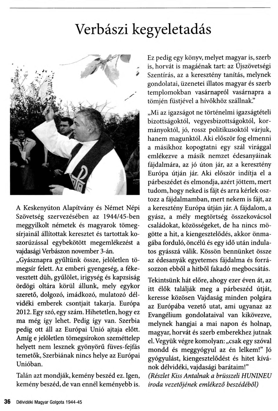 A Keskenyúton Alapítvány és Német Népi Szövetség szervezésében az 1944/45-ben meggyilkolt németek és magyarok tömeg sírjainál állítottak keresztet és tartottak ko szorúzással egybekötött
