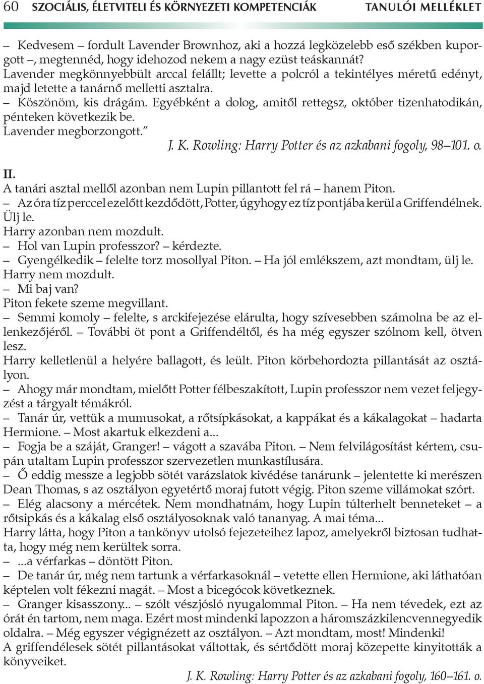 Egyébként a dolog, amitől rettegsz, október tizenhatodikán, pénteken következik be. Lavender megborzongott. J. K. Rowling: Harry Potter és az azkabani fogoly, 98 101. o. II.