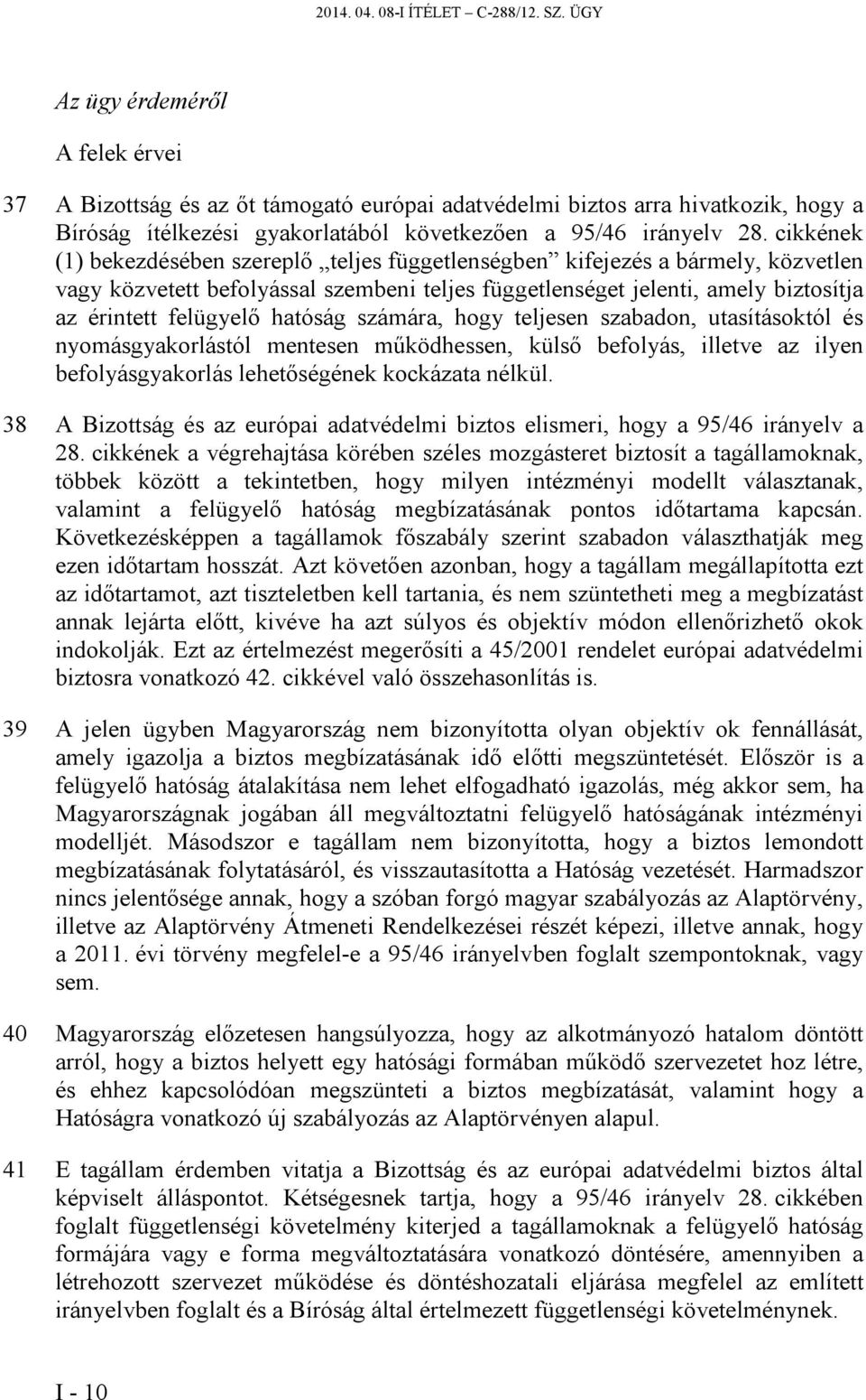 cikkének (1) bekezdésében szereplő teljes függetlenségben kifejezés a bármely, közvetlen vagy közvetett befolyással szembeni teljes függetlenséget jelenti, amely biztosítja az érintett felügyelő