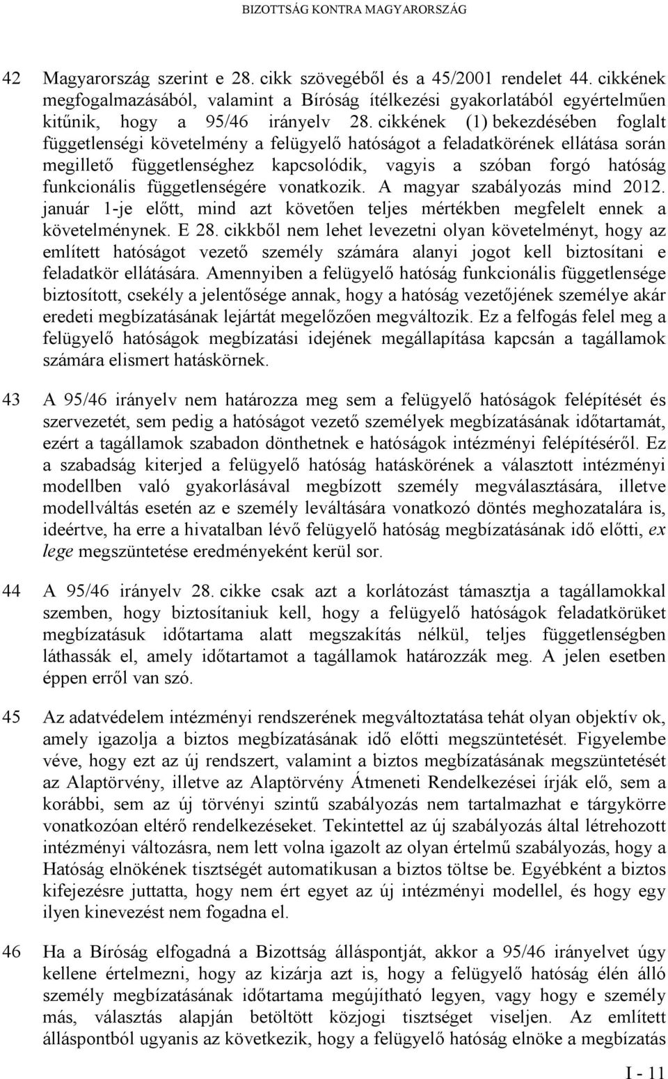 cikkének (1) bekezdésében foglalt függetlenségi követelmény a felügyelő hatóságot a feladatkörének ellátása során megillető függetlenséghez kapcsolódik, vagyis a szóban forgó hatóság funkcionális