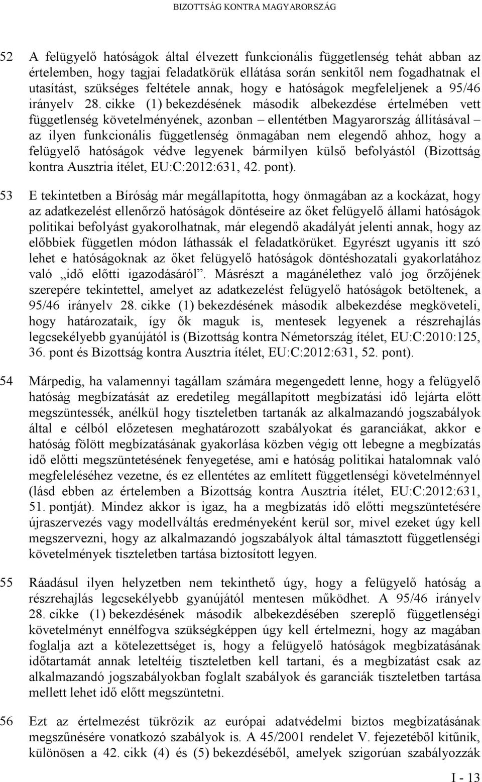 cikke (1) bekezdésének második albekezdése értelmében vett függetlenség követelményének, azonban ellentétben Magyarország állításával az ilyen funkcionális függetlenség önmagában nem elegendő ahhoz,