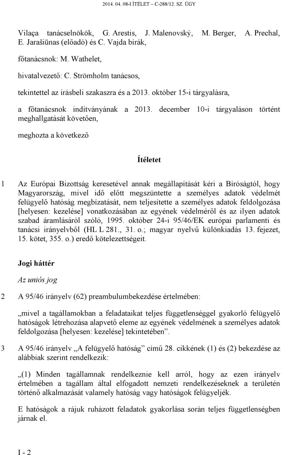 december 10-i tárgyaláson történt meghallgatását követően, meghozta a következő Ítéletet 1 Az Európai Bizottság keresetével annak megállapítását kéri a Bíróságtól, hogy Magyarország, mivel idő előtt