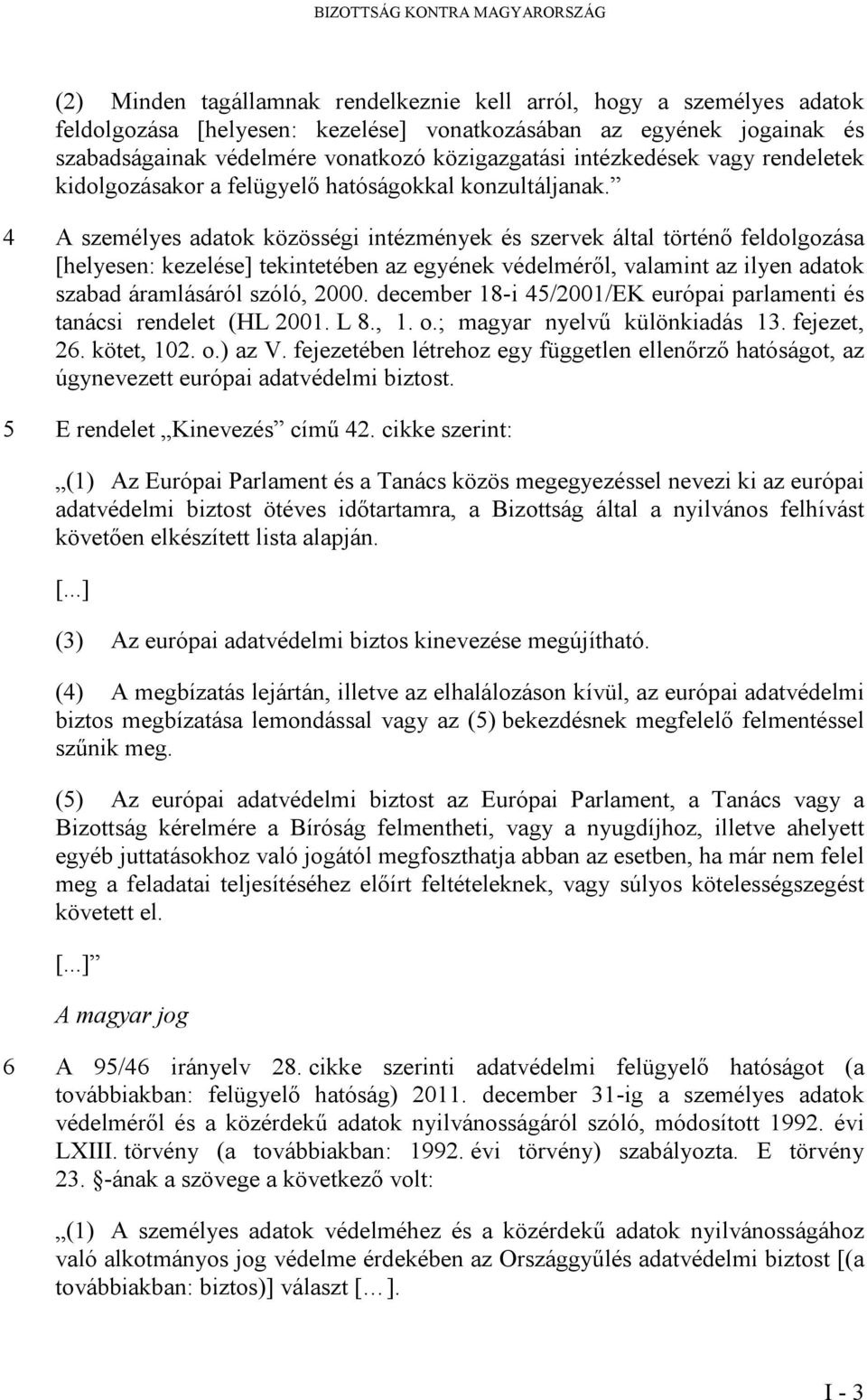 4 A személyes adatok közösségi intézmények és szervek által történő feldolgozása [helyesen: kezelése] tekintetében az egyének védelméről, valamint az ilyen adatok szabad áramlásáról szóló, 2000.