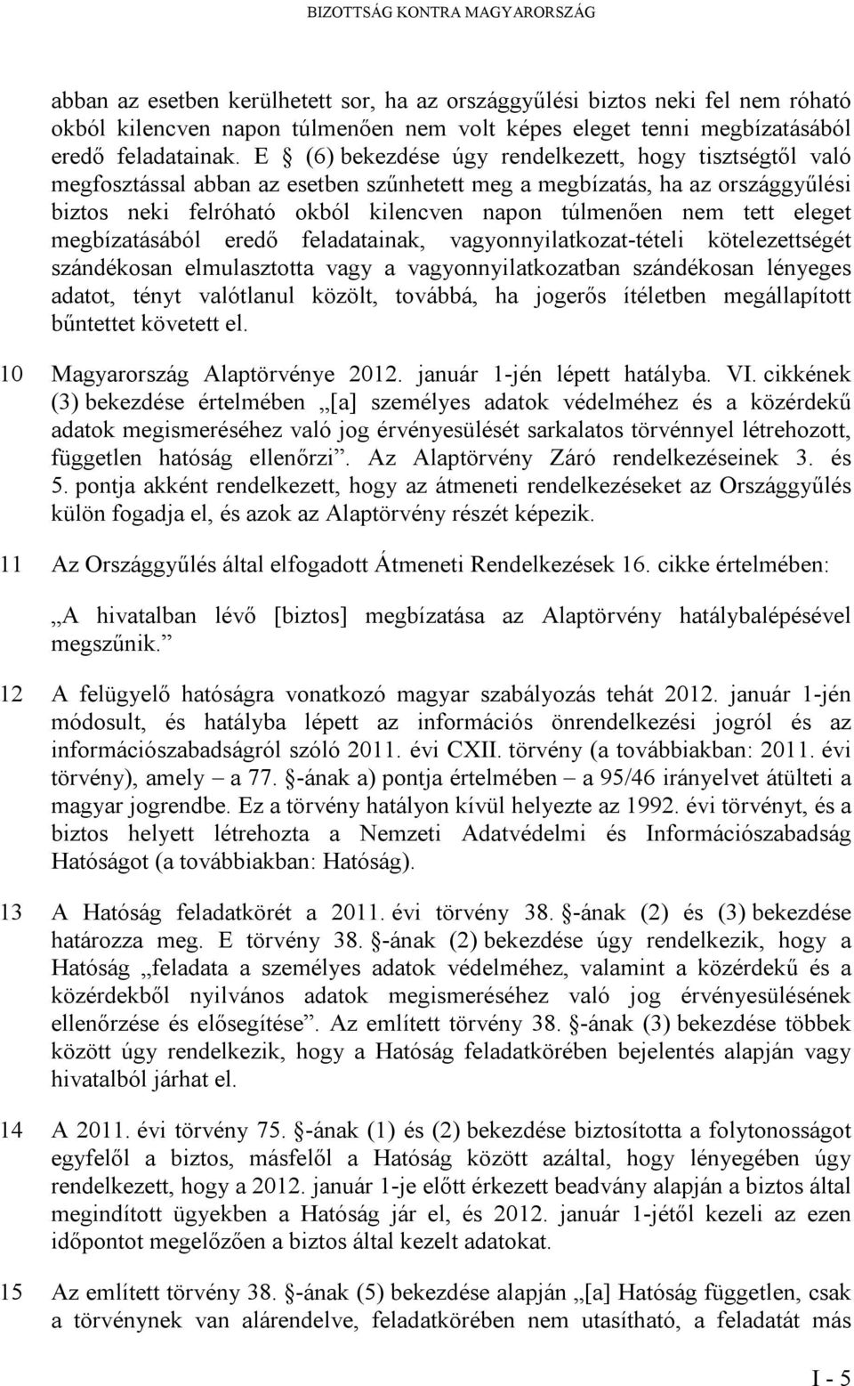 E (6) bekezdése úgy rendelkezett, hogy tisztségtől való megfosztással abban az esetben szűnhetett meg a megbízatás, ha az országgyűlési biztos neki felróható okból kilencven napon túlmenően nem tett