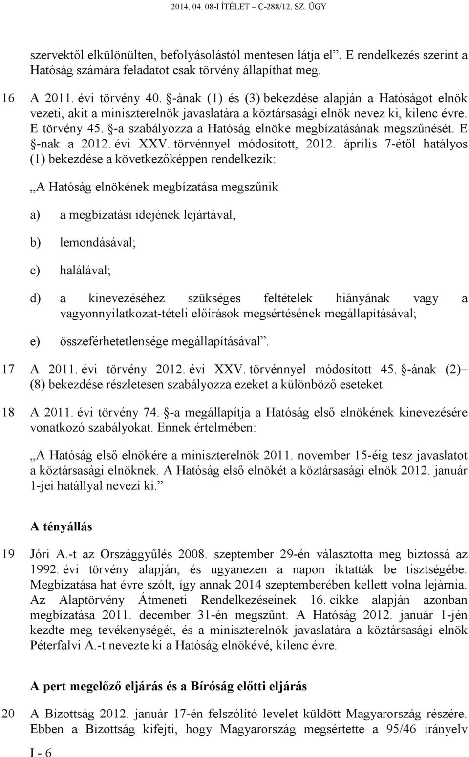 -a szabályozza a Hatóság elnöke megbízatásának megszűnését. E -nak a 2012. évi XXV. törvénnyel módosított, 2012.