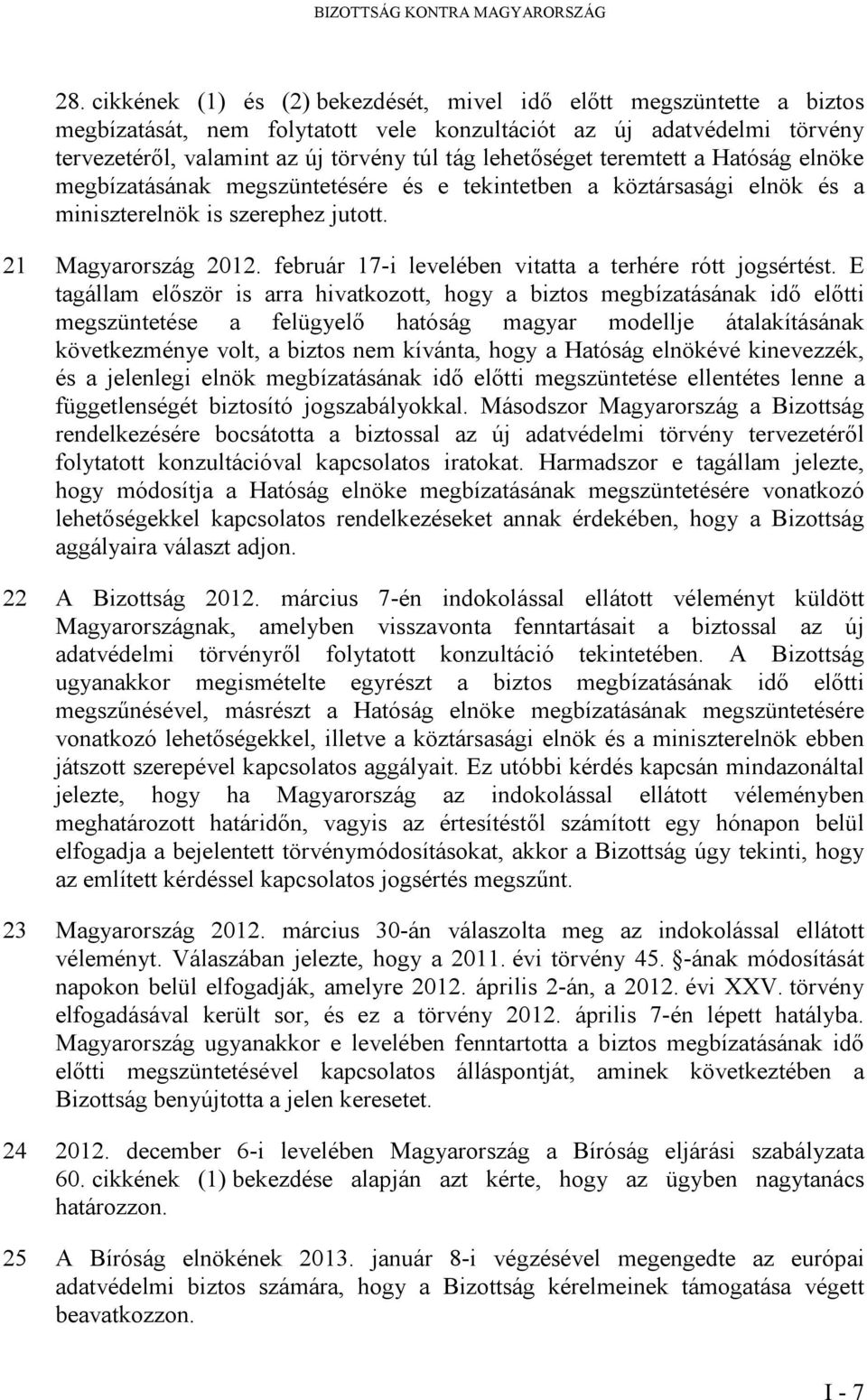 teremtett a Hatóság elnöke megbízatásának megszüntetésére és e tekintetben a köztársasági elnök és a miniszterelnök is szerephez jutott. 21 Magyarország 2012.