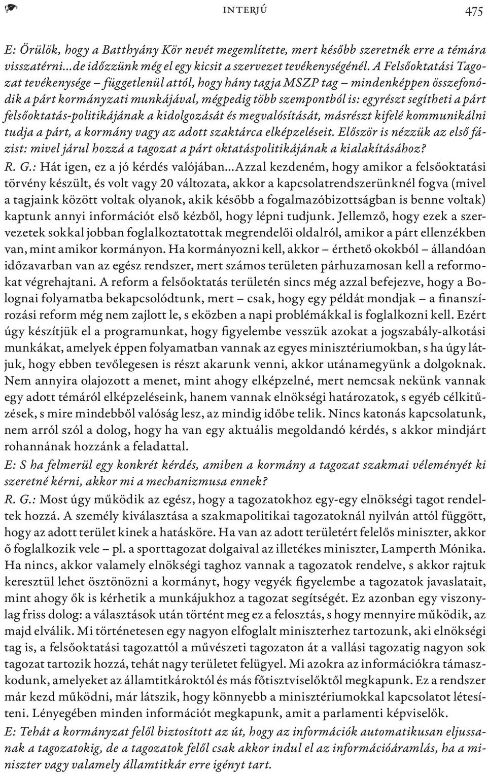 felsőoktatás-politikájának a kidolgozását és megvalósítását, másrészt kifelé kommunikálni tudja a párt, a kormány vagy az adott szaktárca elképzeléseit.