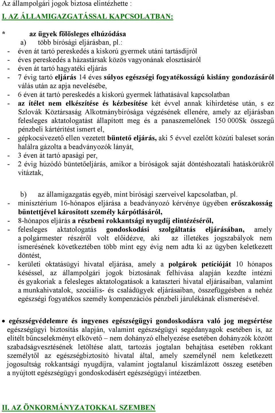 egészségi fogyatékosságú kislány gondozásáról válás után az apja nevelésébe, - 6 éven át tartó pereskedés a kiskorú gyermek láthatásával kapcsolatban - az ítélet nem elkészítése és kézbesítése két