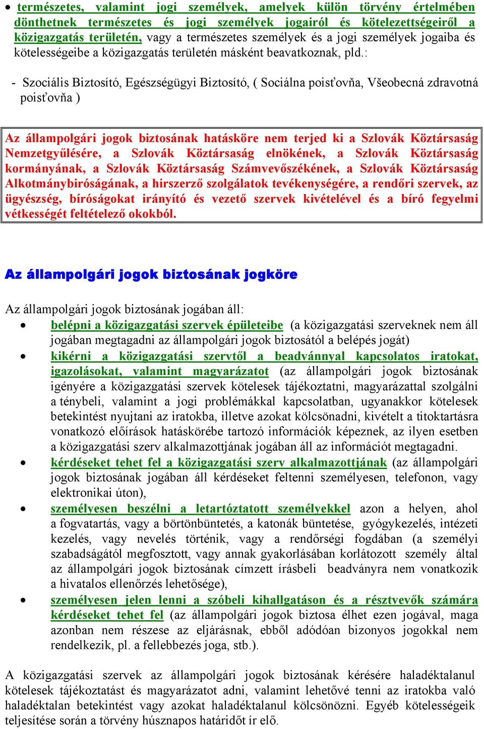 : - Szociális Biztosító, Egészségügyi Biztosító, ( Sociálna poisťovňa, Všeobecná zdravotná poisťovňa ) Az állampolgári jogok biztosának hatásköre nem terjed ki a Szlovák Köztársaság Nemzetgyűlésére,