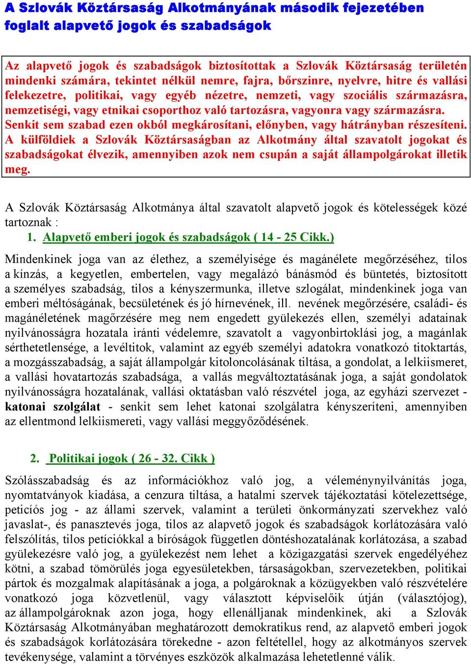 vagyonra vagy származásra. Senkit sem szabad ezen okból megkárosítani, előnyben, vagy hátrányban részesíteni.