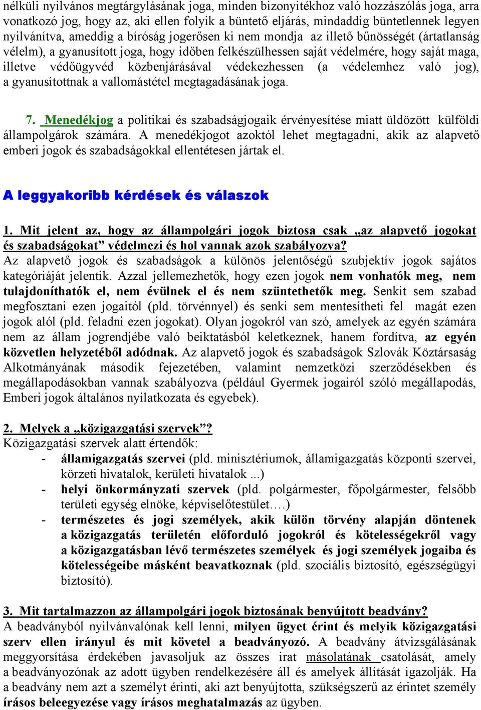 védekezhessen (a védelemhez való jog), a gyanusítottnak a vallomástétel megtagadásának joga. 7. Menedékjog a politikai és szabadságjogaik érvényesítése miatt üldözött külföldi állampolgárok számára.