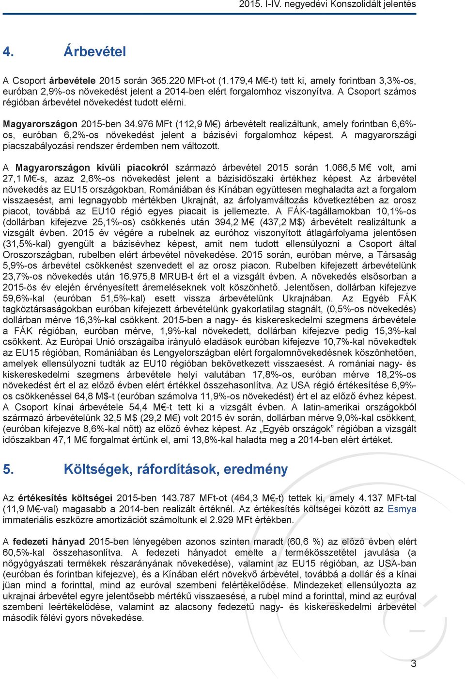 Magyarországon 2015-ben 34.976 MFt (112,9 M ) árbevételt realizáltunk, amely forintban 6,6%- os, euróban 6,2%-os növekedést jelent a bázisévi forgalomhoz képest.