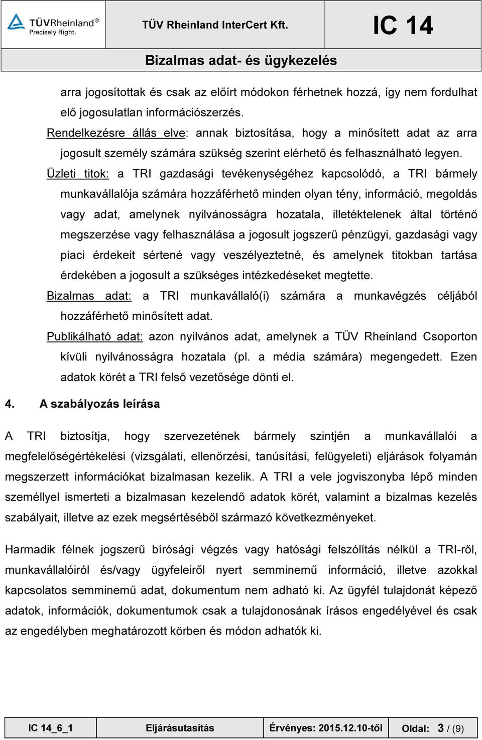 Üzleti titok: a TRI gazdasági tevékenységéhez kapcsolódó, a TRI bármely munkavállalója számára hozzáférhető minden olyan tény, információ, megoldás vagy adat, amelynek nyilvánosságra hozatala,